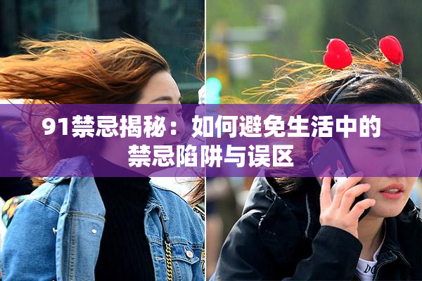 91禁忌揭秘：如何避免生活中的禁忌陷阱与误区