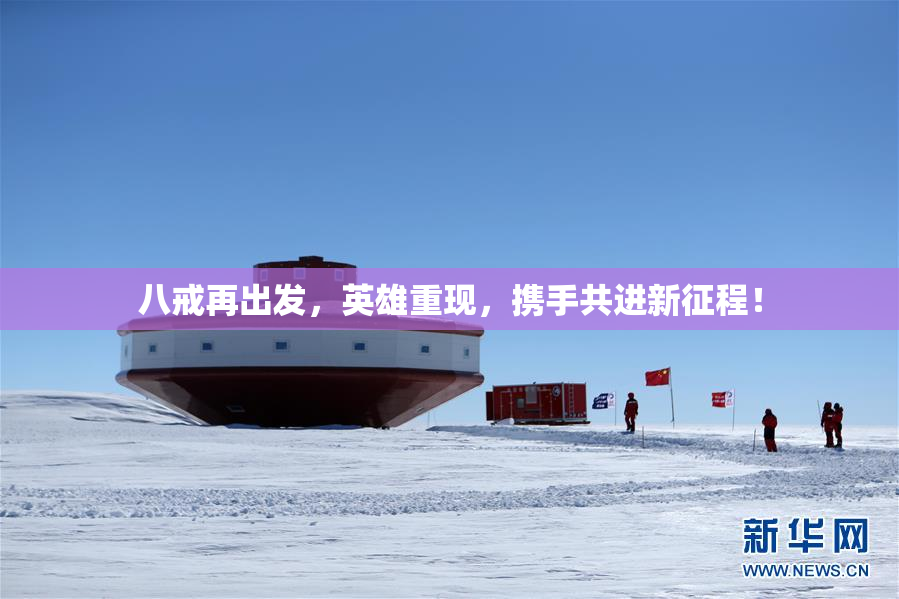 八戒再出发，英雄重现，携手共进新征程！