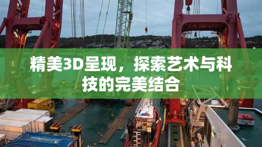 精美3D呈现，探索艺术与科技的完美结合