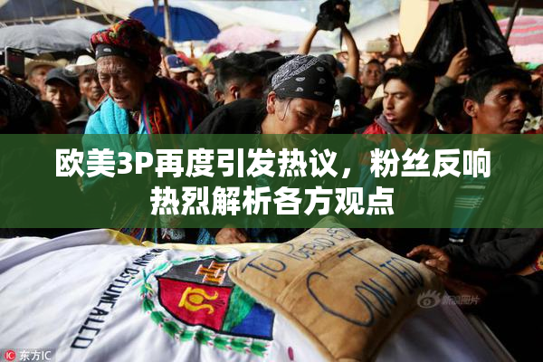 欧美3P再度引发热议，粉丝反响热烈解析各方观点