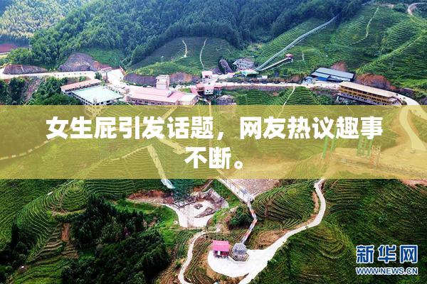 女生屁引发话题，网友热议趣事不断。