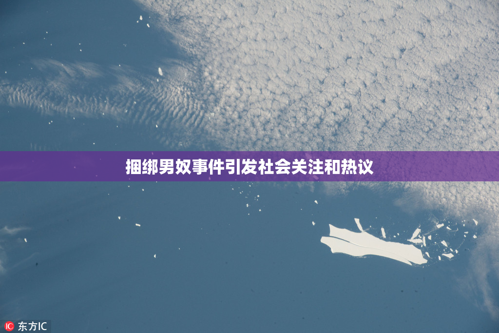 捆绑男奴事件引发社会关注和热议