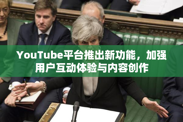 YouTube平台推出新功能，加强用户互动体验与内容创作