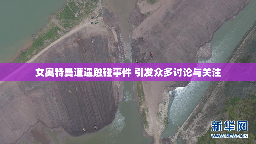 女奥特曼遭遇触碰事件 引发众多讨论与关注