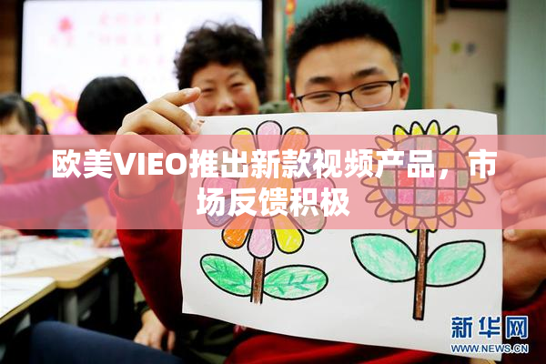 欧美VIEO推出新款视频产品，市场反馈积极