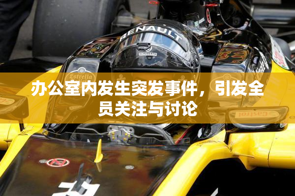 办公室内发生突发事件，引发全员关注与讨论
