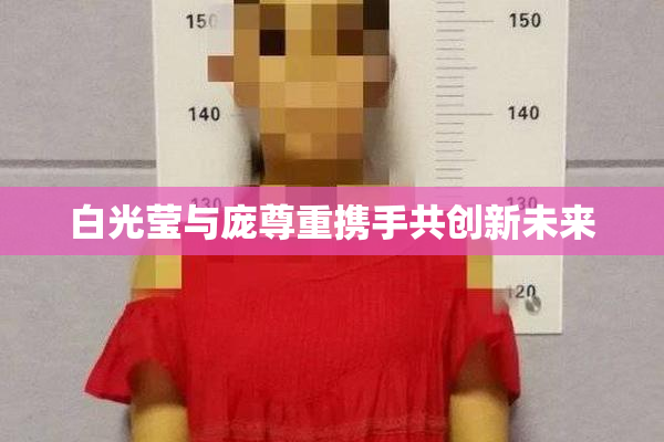 白光莹与庞尊重携手共创新未来
