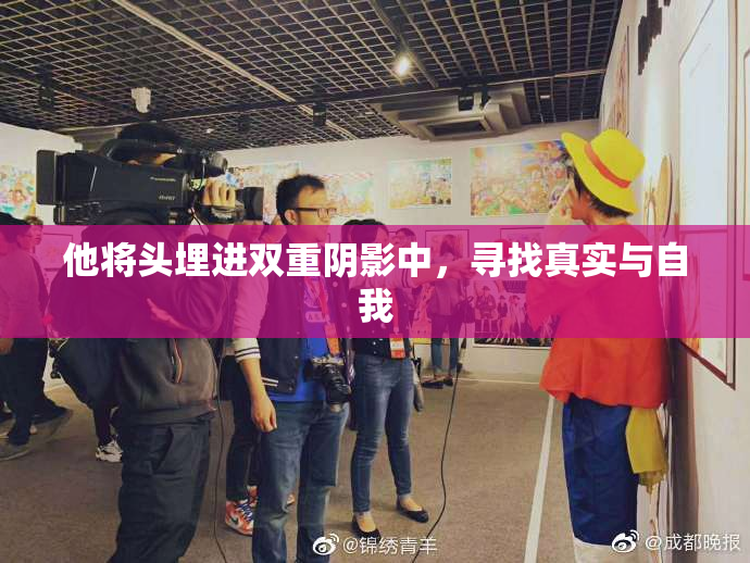 他将头埋进双重阴影中，寻找真实与自我