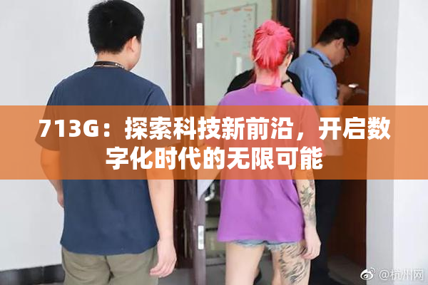 713G：探索科技新前沿，开启数字化时代的无限可能