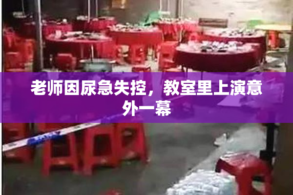 老师因尿急失控，教室里上演意外一幕