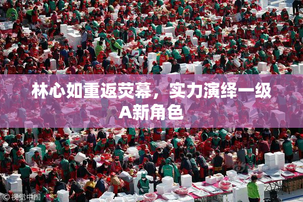 林心如重返荧幕，实力演绎一级A新角色