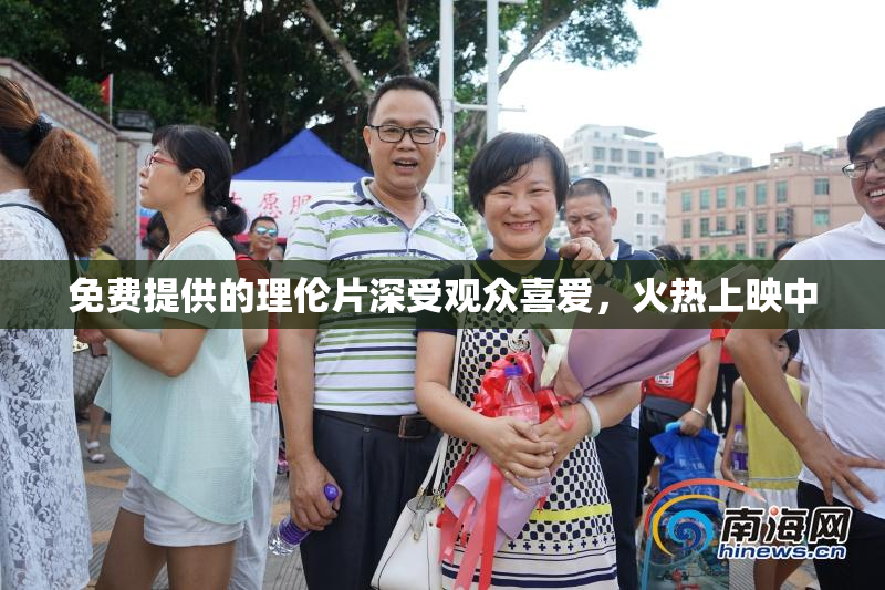 免费提供的理伦片深受观众喜爱，火热上映中