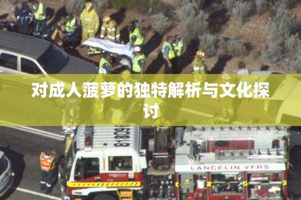 对成人菠萝的独特解析与文化探讨