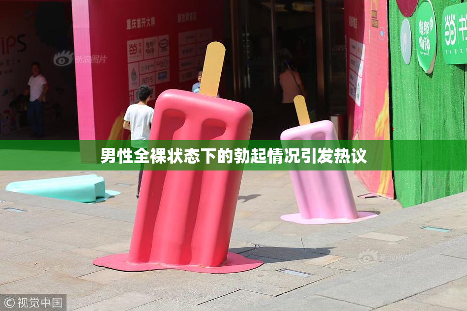 男性全裸状态下的勃起情况引发热议