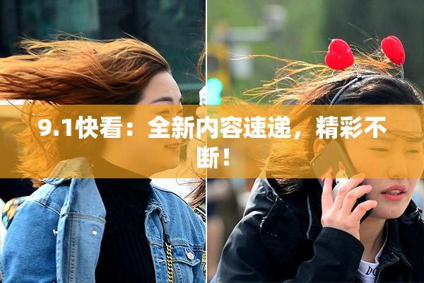 9.1快看：全新内容速递，精彩不断！