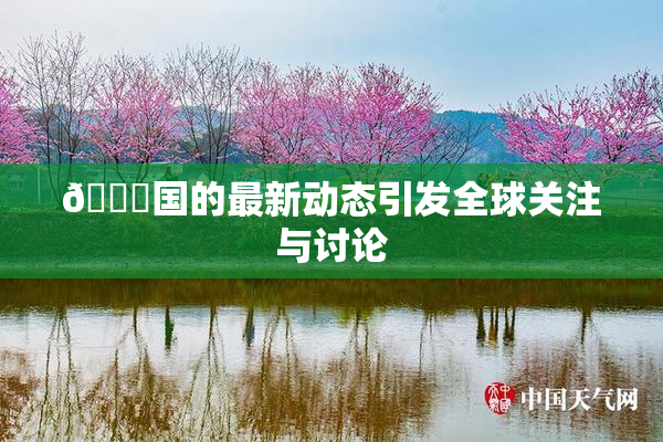 🔞国的最新动态引发全球关注与讨论