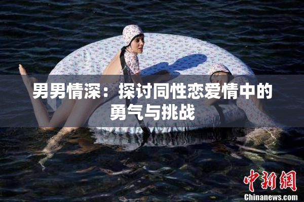男男情深：探讨同性恋爱情中的勇气与挑战