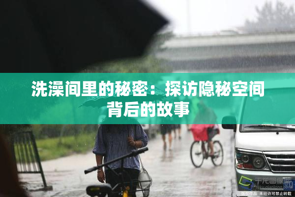 洗澡间里的秘密：探访隐秘空间背后的故事