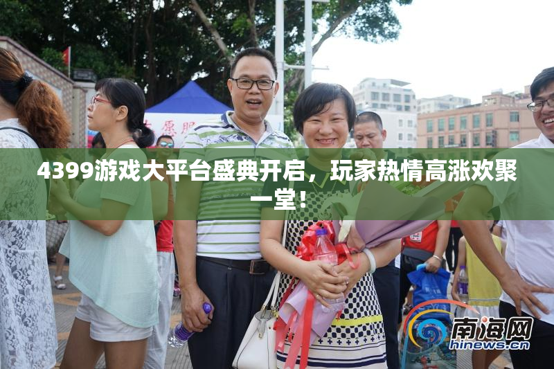 4399游戏大平台盛典开启，玩家热情高涨欢聚一堂！