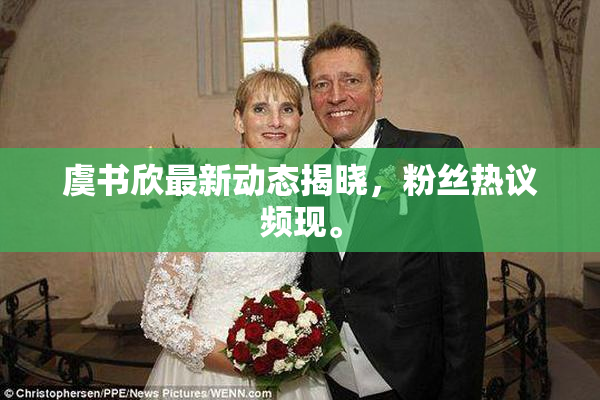 虞书欣最新动态揭晓，粉丝热议频现。