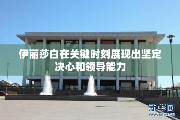 伊丽莎白在关键时刻展现出坚定决心和领导能力