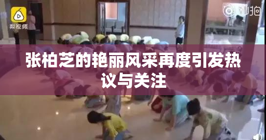 张柏芝的艳丽风采再度引发热议与关注