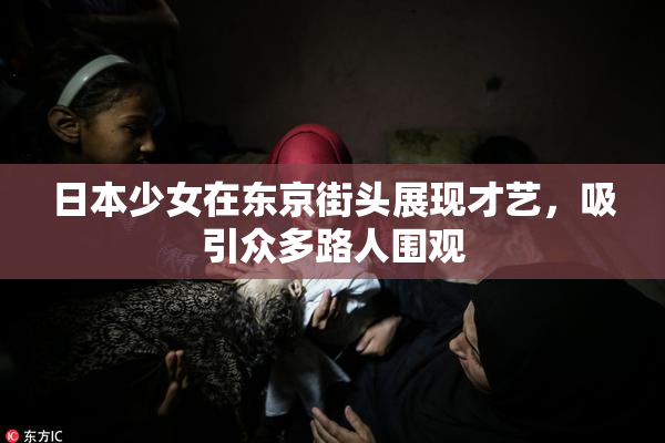 日本少女在东京街头展现才艺，吸引众多路人围观