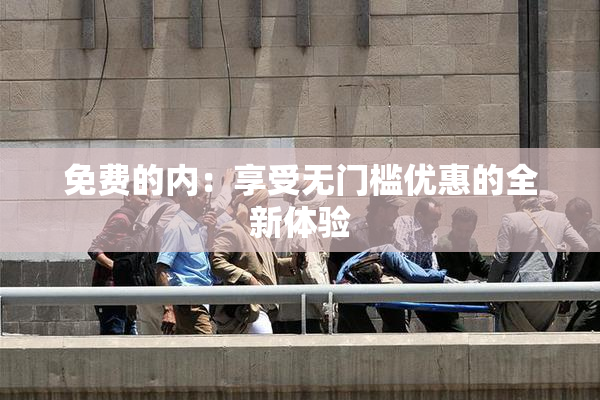 免费的内：享受无门槛优惠的全新体验