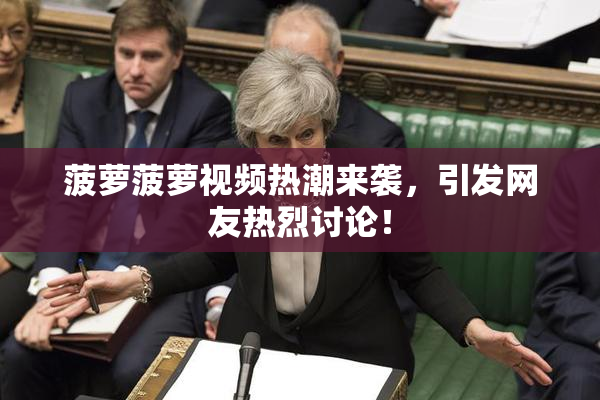菠萝菠萝视频热潮来袭，引发网友热烈讨论！