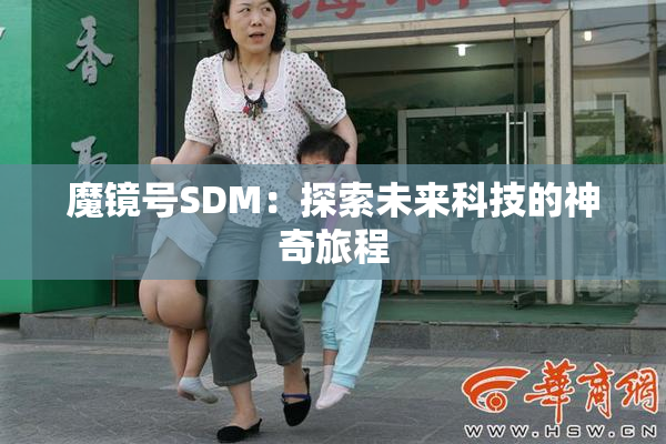 魔镜号SDM：探索未来科技的神奇旅程