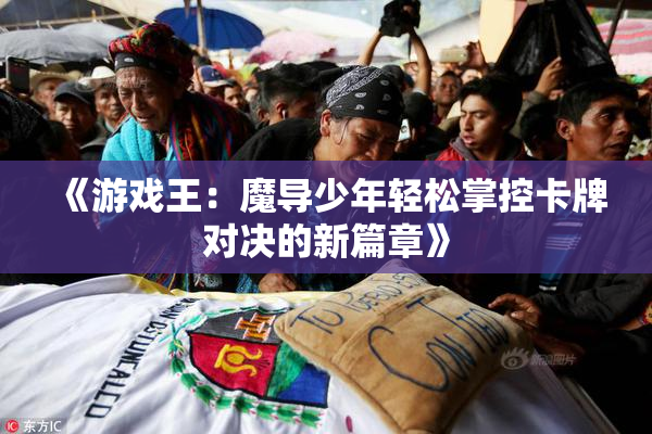 《游戏王：魔导少年轻松掌控卡牌对决的新篇章》