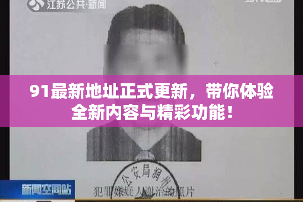 91最新地址正式更新，带你体验全新内容与精彩功能！