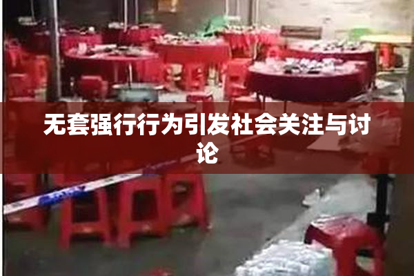 无套强行行为引发社会关注与讨论
