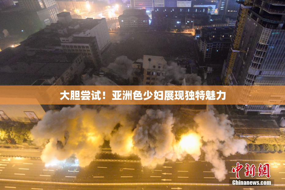 大胆尝试！亚洲色少妇展现独特魅力