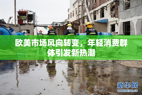 欧美市场风向转变，年轻消费群体引发新热潮