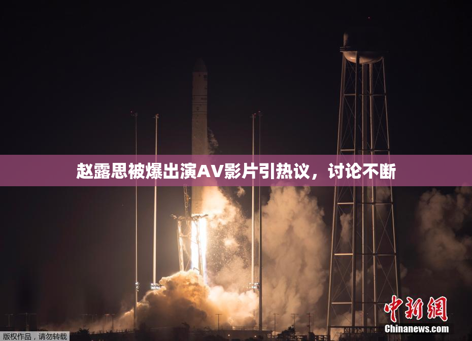 赵露思被爆出演AV影片引热议，讨论不断