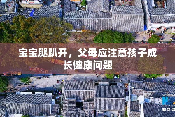 宝宝腿趴开，父母应注意孩子成长健康问题