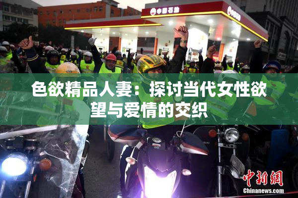 色欲精品人妻：探讨当代女性欲望与爱情的交织