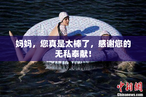 妈妈，您真是太棒了，感谢您的无私奉献！