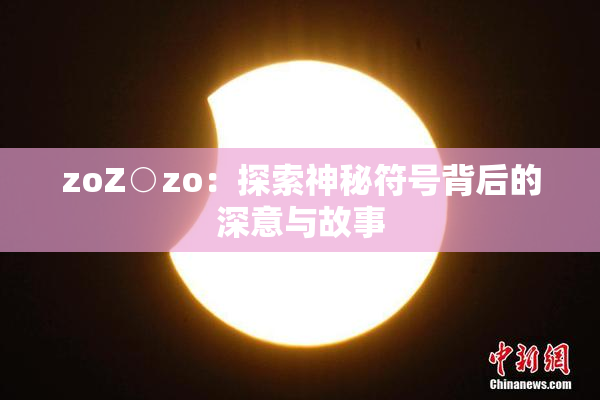 zoZ○zo：探索神秘符号背后的深意与故事