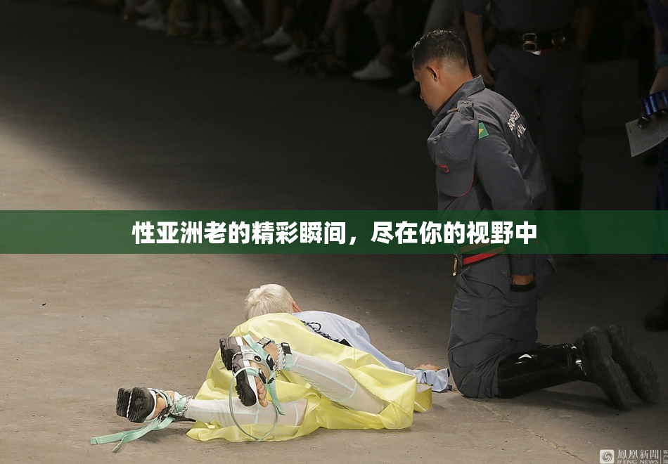 性亚洲老的精彩瞬间，尽在你的视野中
