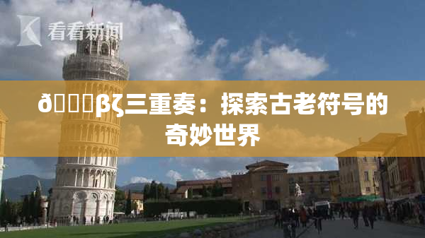 👙βζ三重奏：探索古老符号的奇妙世界