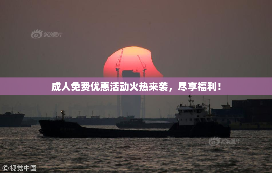 成人免费优惠活动火热来袭，尽享福利！