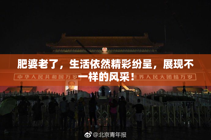 肥婆老了，生活依然精彩纷呈，展现不一样的风采！