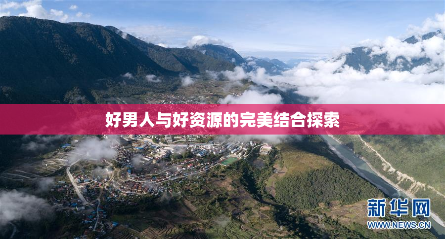 好男人与好资源的完美结合探索