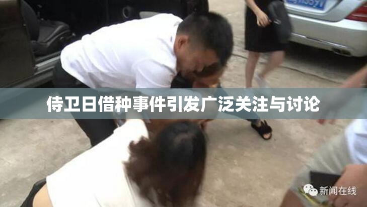 侍卫日借种事件引发广泛关注与讨论