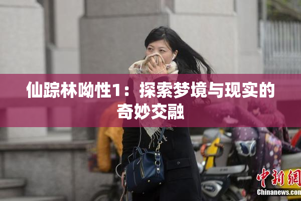 仙踪林呦性1：探索梦境与现实的奇妙交融