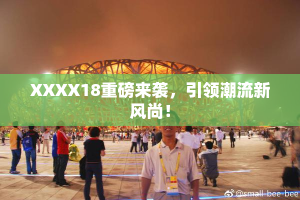 XXXX18重磅来袭，引领潮流新风尚！