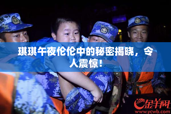 琪琪午夜伦伦中的秘密揭晓，令人震惊！