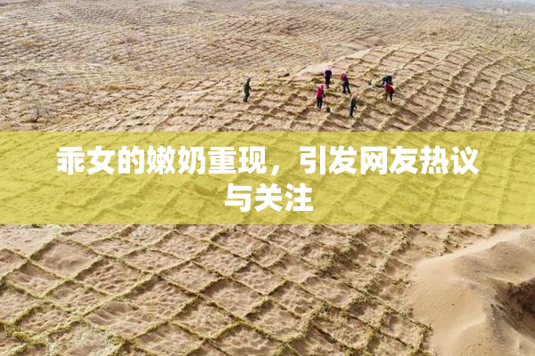 乖女的嫩奶重现，引发网友热议与关注